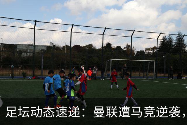 足坛动态速递：曼联遭马竞逆袭，巴萨再创佳绩